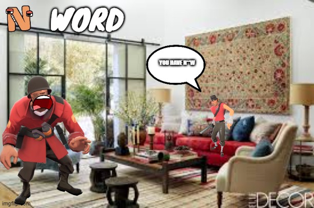 tf2 series ep12 Scout's N Word | WORD; YOU HAVE N**W | image tagged in living room,tf2 scout,n word | made w/ Imgflip meme maker