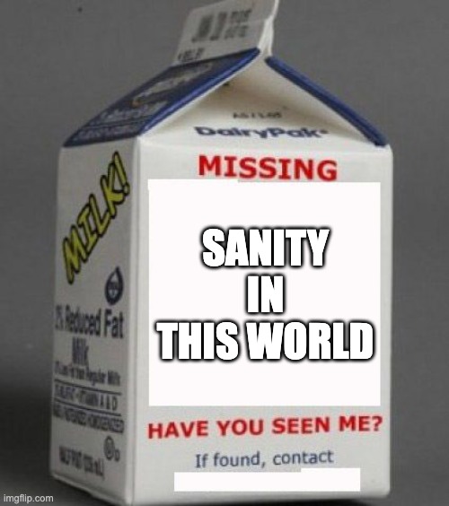 Milk carton | SANITY IN THIS WORLD | image tagged in milk carton,funny memes,funny,fun,lol so funny | made w/ Imgflip meme maker