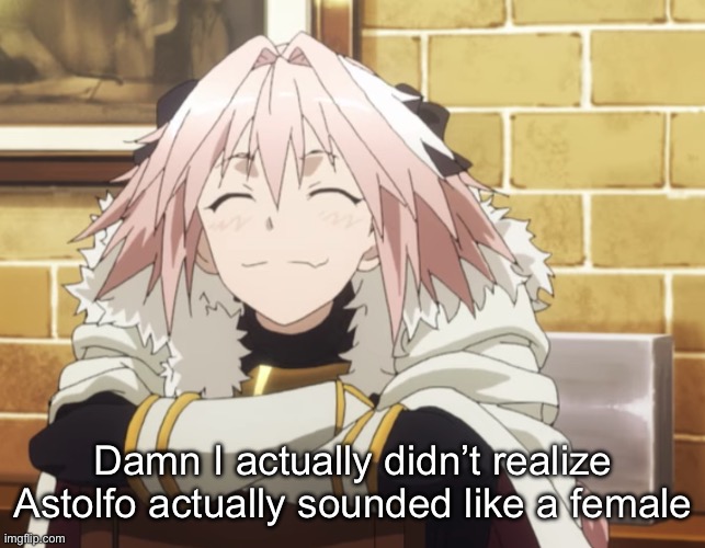 Astolfo | Damn I actually didn’t realize Astolfo actually sounded like a female | image tagged in astolfo | made w/ Imgflip meme maker