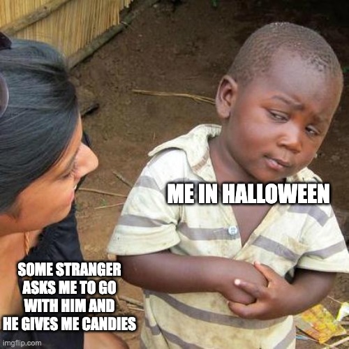 Hmmmmmm...... | ME IN HALLOWEEN; SOME STRANGER ASKS ME TO GO WITH HIM AND HE GIVES ME CANDIES | image tagged in memes,third world skeptical kid | made w/ Imgflip meme maker