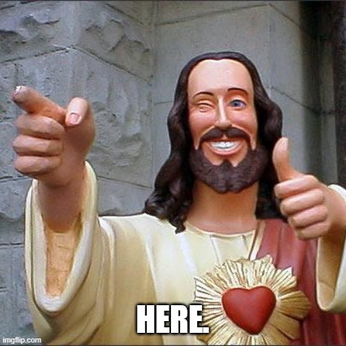 Buddy Christ Meme | HERE. | image tagged in memes,buddy christ | made w/ Imgflip meme maker