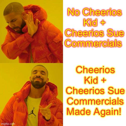 Drake Hotline Bling | No Cheerios Kid + Cheerios Sue Commercials; Cheerios Kid + Cheerios Sue Commercials Made Again! | image tagged in memes,drake hotline bling | made w/ Imgflip meme maker