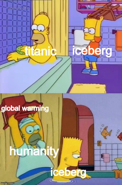 the circle of life | iceberg; titanic; global warming; humanity; iceberg | image tagged in homer revenge | made w/ Imgflip meme maker