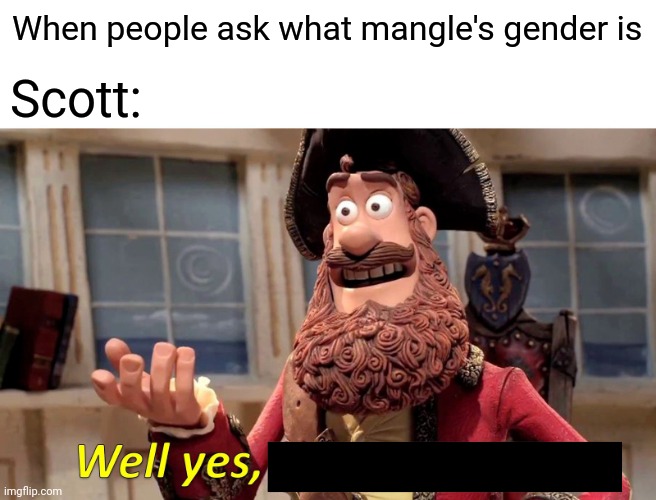 Mangle gender is | When people ask what mangle's gender is; Scott: | image tagged in memes,well yes but actually no | made w/ Imgflip meme maker
