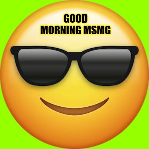 good morning! | GOOD MORNING MSMG | image tagged in good morning,kewlew | made w/ Imgflip meme maker