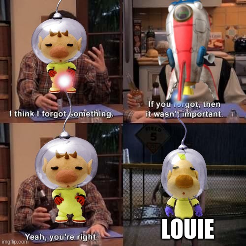 How did they forget him tho? | LOUIE | image tagged in i think i forgot something | made w/ Imgflip meme maker
