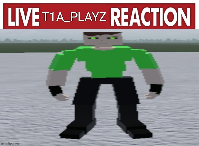 Live reaction | T1A_PLAYZ | image tagged in live reaction | made w/ Imgflip meme maker