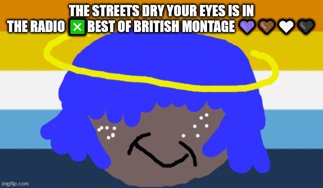 Elton john will not die this week | THE STREETS DRY YOUR EYES IS IN THE RADIO ❎BEST OF BRITISH MONTAGE 💜🤎🤍🖤 | image tagged in brian may will not die this week | made w/ Imgflip meme maker