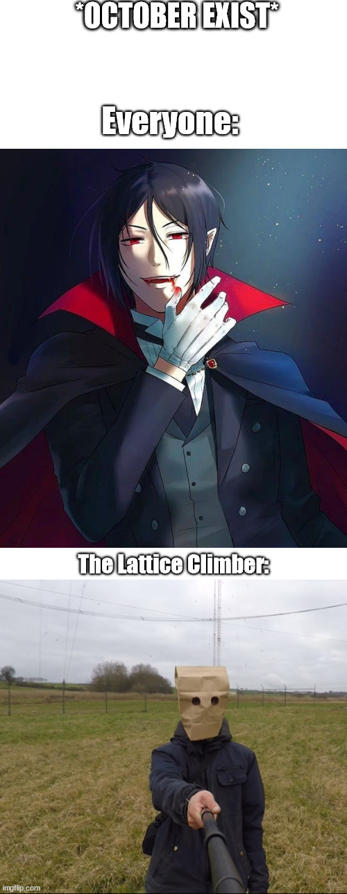 Halloween Mood | *OCTOBER EXIST*; Everyone:; The Lattice Climber: | image tagged in born to climb towers,halloween,lattice climbing,black butler,template,anime | made w/ Imgflip meme maker