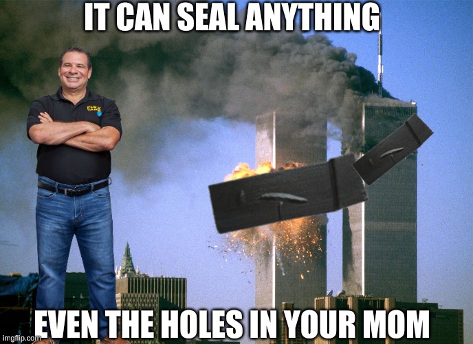 flex tape | IT CAN SEAL ANYTHING; EVEN THE HOLES IN YOUR MOM | image tagged in 911 9/11 twin towers impact | made w/ Imgflip meme maker