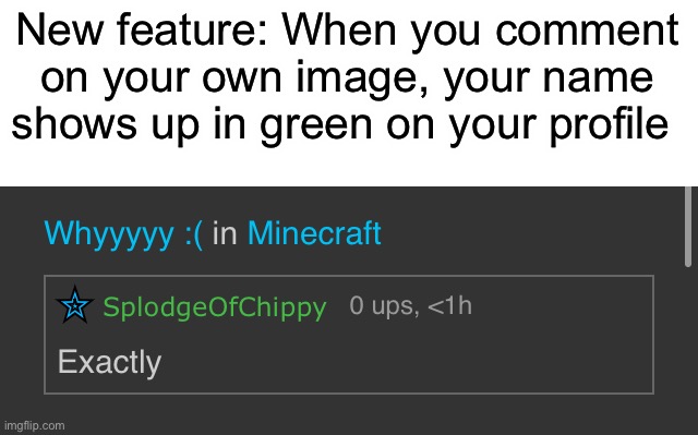 I’m pretty sure this is a new feature | New feature: When you comment on your own image, your name shows up in green on your profile | made w/ Imgflip meme maker