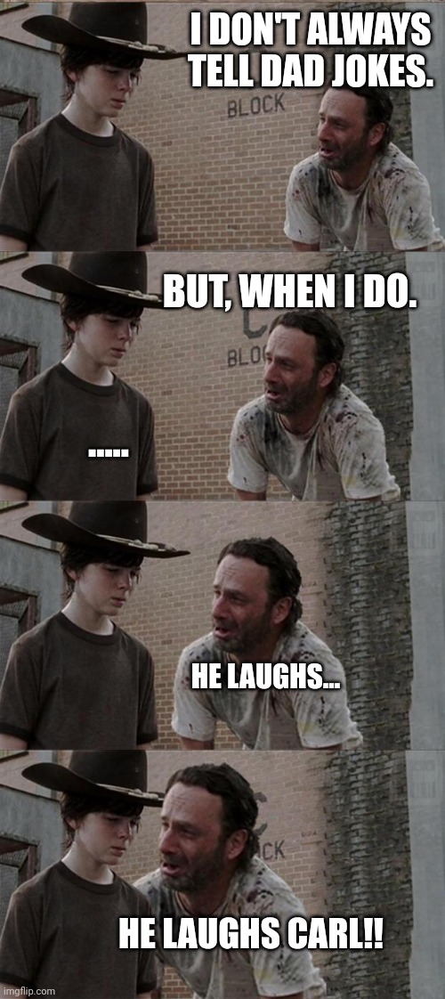 Rick and Carl Long | I DON'T ALWAYS TELL DAD JOKES. BUT, WHEN I DO. ..... HE LAUGHS... HE LAUGHS CARL!! | image tagged in memes,rick and carl long | made w/ Imgflip meme maker