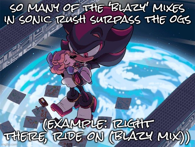 then again they're kinda like remixes i assume were made after sonic's mixes so | so many of the 'blazy' mixes in sonic rush surpass the ogs; (example: right there, ride on (blazy mix)) | image tagged in little things | made w/ Imgflip meme maker