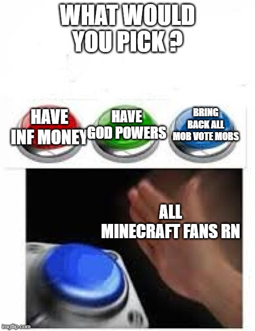 Do it | WHAT WOULD YOU PICK ? BRING BACK ALL MOB VOTE MOBS; HAVE GOD POWERS; HAVE INF MONEY; ALL MINECRAFT FANS RN | image tagged in red green blue buttons | made w/ Imgflip meme maker