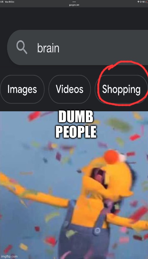I can FINALLY get a brain | DUMB PEOPLE | image tagged in dhmis yellow yay,dumb,brain | made w/ Imgflip meme maker