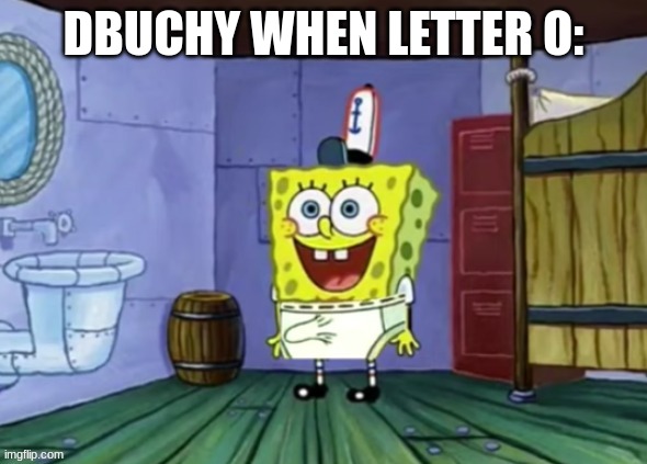 spongebob boner | DBUCHY WHEN LETTER O: | image tagged in spongebob boner | made w/ Imgflip meme maker
