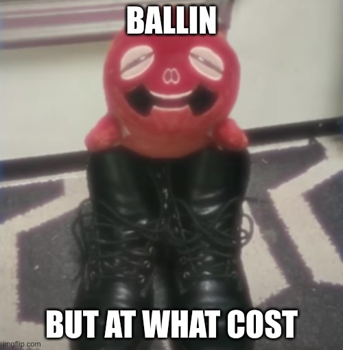 BALLIN; BUT AT WHAT COST | made w/ Imgflip meme maker
