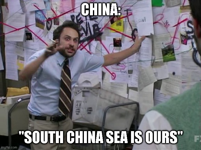 sout | CHINA:; "SOUTH CHINA SEA IS OURS" | image tagged in charlie conspiracy always sunny in philidelphia | made w/ Imgflip meme maker