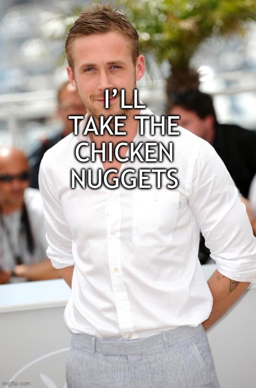 Ryan G | I’LL TAKE THE CHICKEN NUGGETS | image tagged in ryan g | made w/ Imgflip meme maker