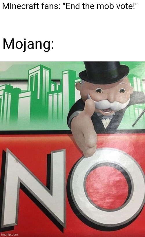 They're fully aware we hate them. They just don't care. | Minecraft fans: "End the mob vote!"; Mojang: | image tagged in monopoly no,minecraft,minecraft memes,mob vote,video games,games | made w/ Imgflip meme maker