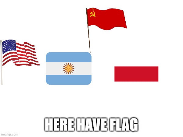 HERE HAVE FLAG | made w/ Imgflip meme maker