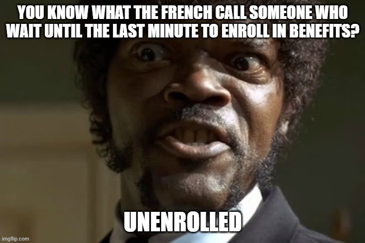 Pulp Fiction Benefits Enrollment | YOU KNOW WHAT THE FRENCH CALL SOMEONE WHO WAIT UNTIL THE LAST MINUTE TO ENROLL IN BENEFITS? UNENROLLED | image tagged in benefits enrollment,hr,pulp fiction | made w/ Imgflip meme maker