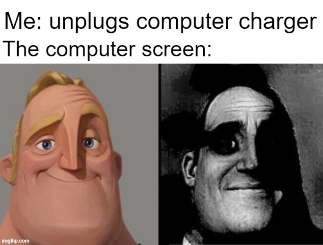 Darker screen | Me: unplugs computer charger; The computer screen: | image tagged in traumatized mr incredible | made w/ Imgflip meme maker