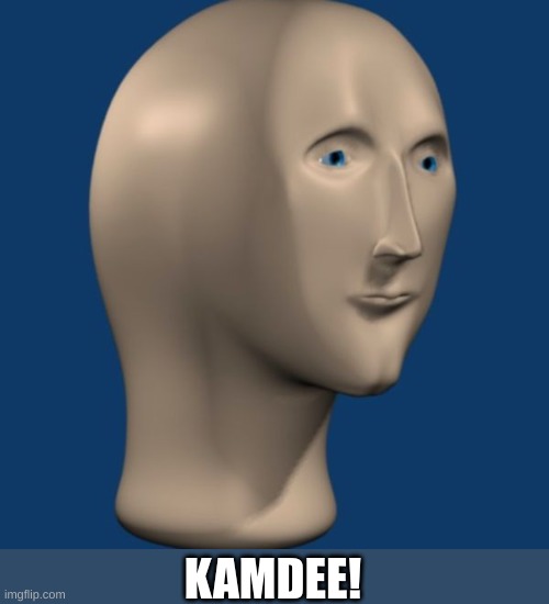 Kamdee! | KAMDEE! | image tagged in meme man | made w/ Imgflip meme maker