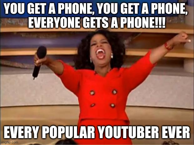 Oprah You Get A | YOU GET A PHONE, YOU GET A PHONE, 
EVERYONE GETS A PHONE!!! EVERY POPULAR YOUTUBER EVER | image tagged in memes,oprah you get a | made w/ Imgflip meme maker