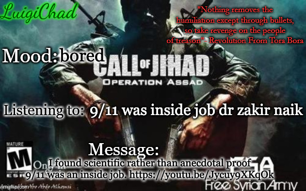 i am listening to the video i am linking lmao | bored; 9/11 was inside job dr zakir naik; I found scientific rather than anecdotal proof 9/11 was an inside job. https://youtu.be/Jycuy9XKqOk | image tagged in luigichad announcement with nasheed quote | made w/ Imgflip meme maker