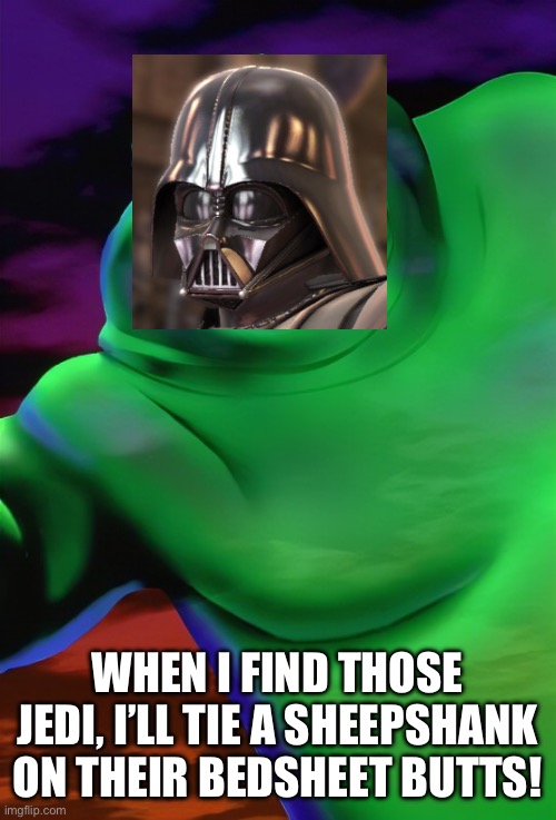Kibosh Vader | WHEN I FIND THOSE JEDI, I’LL TIE A SHEEPSHANK ON THEIR BEDSHEET BUTTS! | image tagged in casper the friendly ghost,kibosh,darth vader,star wars | made w/ Imgflip meme maker