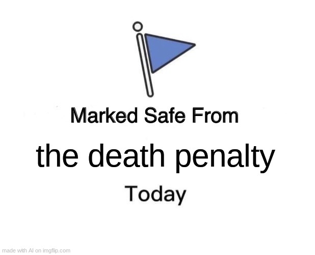 IDK a good title | the death penalty | image tagged in memes,marked safe from | made w/ Imgflip meme maker