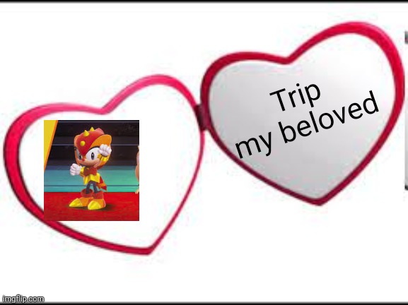 Spoiler warning (again) | Trip my beloved | image tagged in my beloved | made w/ Imgflip meme maker