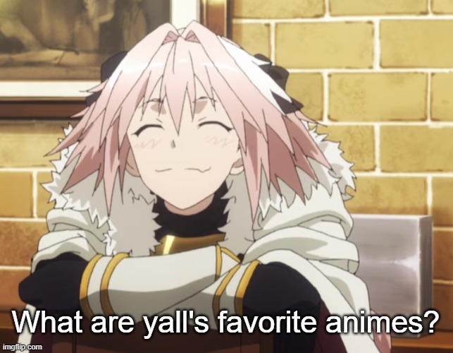 Astolfo | What are yall's favorite animes? | image tagged in astolfo | made w/ Imgflip meme maker