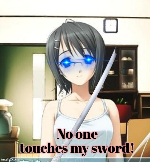 No one touches my sword! | made w/ Imgflip meme maker