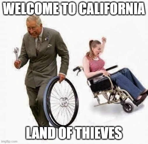 even the cops don't investigate <950$ theft | WELCOME TO CALIFORNIA; LAND OF THIEVES | image tagged in wheel steal,theft,stealing | made w/ Imgflip meme maker