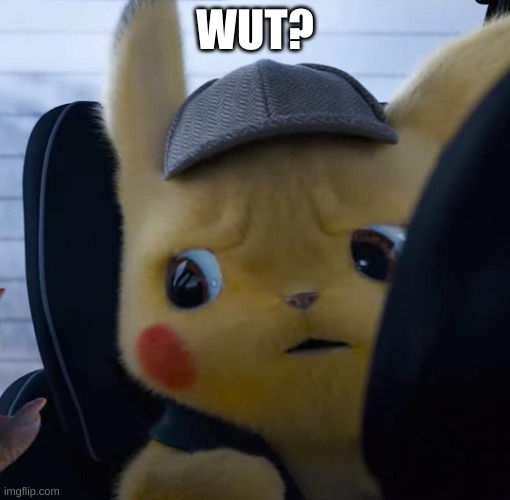 Unsettled detective pikachu | WUT? | image tagged in unsettled detective pikachu | made w/ Imgflip meme maker