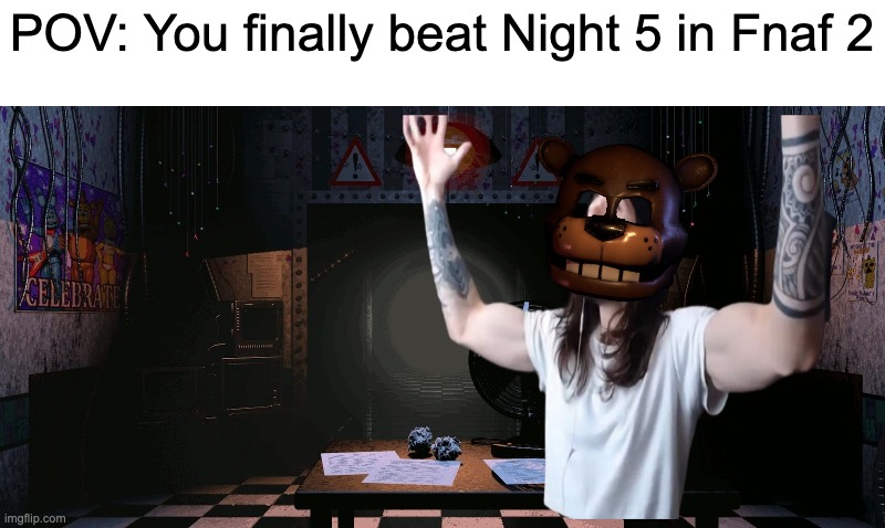 True lol | POV: You finally beat Night 5 in Fnaf 2 | image tagged in fnaf,funny | made w/ Imgflip meme maker