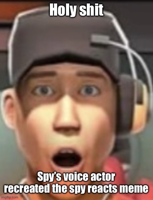 Shokk | Holy shit; Spy’s voice actor recreated the spy reacts meme | image tagged in shokk,memes,gaming,tf2,funny | made w/ Imgflip meme maker