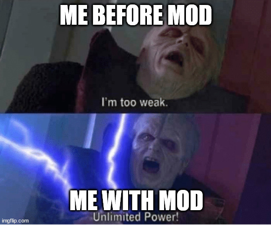 thank yall for mod | ME BEFORE MOD; ME WITH MOD | image tagged in too weak unlimited power | made w/ Imgflip meme maker
