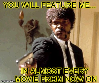 Hostile Takeover! | YOU WILL FEATURE ME... IN ALMOST EVERY MOVIE FROM NOW ON | image tagged in memes,say that again i dare you,samuel jackson | made w/ Imgflip meme maker