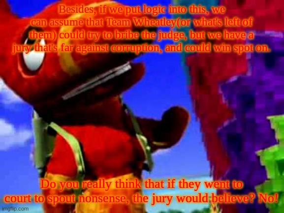 Pretztail's Explaination | Besides, if we put logic into this, we can assume that Team Wheatley(or what's left of them) could try to bribe the judge, but we have a jur | image tagged in pretztail's explaination | made w/ Imgflip meme maker