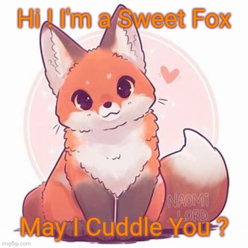 (Art by Naomi_Lord) | Hi ! I'm a Sweet Fox; May I Cuddle You ? | image tagged in cute fox,furry,wholesome,fox,foxxo | made w/ Imgflip meme maker