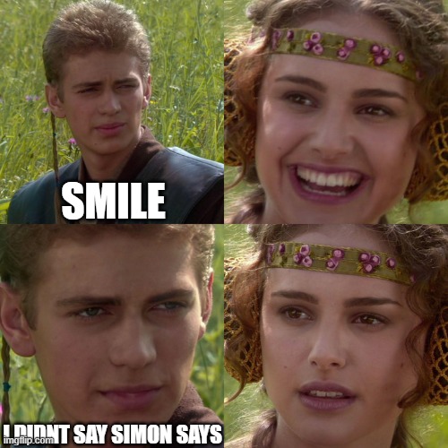 simon says... | SMILE; I DIDNT SAY SIMON SAYS | image tagged in anakin padme 4 panel | made w/ Imgflip meme maker