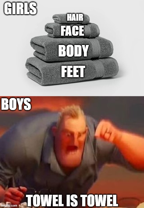 towel | GIRLS; HAIR; FACE; BODY; FEET; BOYS; TOWEL IS TOWEL | image tagged in mr incredible mad | made w/ Imgflip meme maker