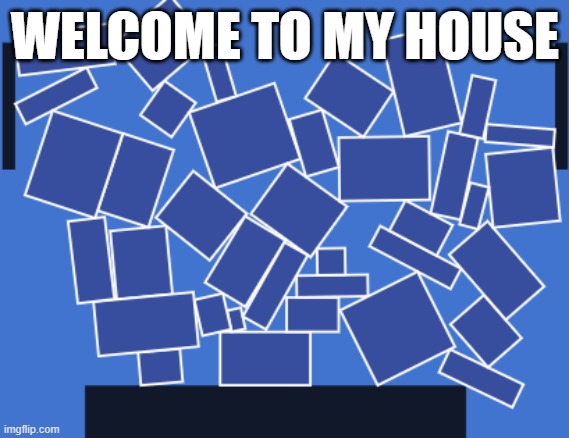 ? | WELCOME TO MY HOUSE | image tagged in house | made w/ Imgflip meme maker