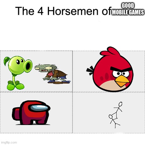 Four horsemen | GOOD MOBILE GAMES | image tagged in four horsemen | made w/ Imgflip meme maker