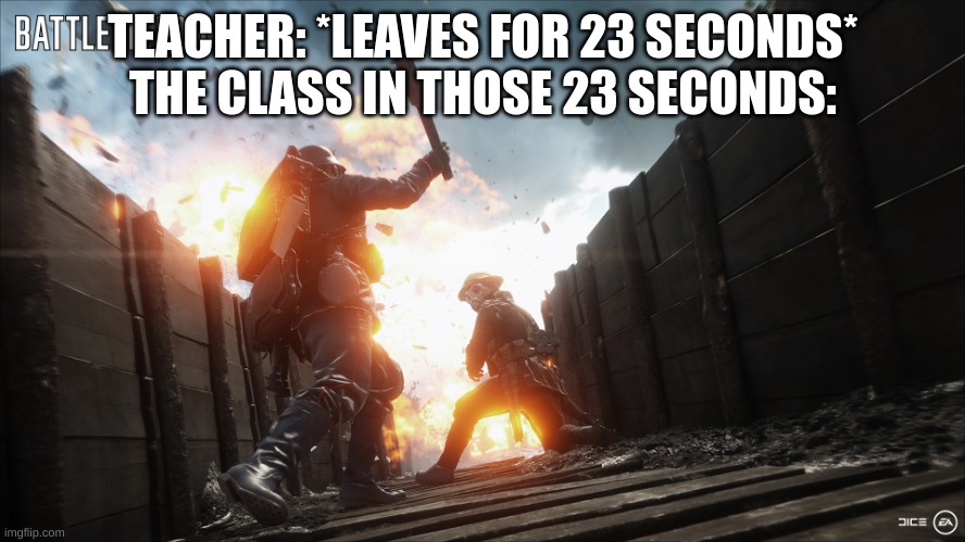 happens all the time | TEACHER: *LEAVES FOR 23 SECONDS*
THE CLASS IN THOSE 23 SECONDS: | made w/ Imgflip meme maker