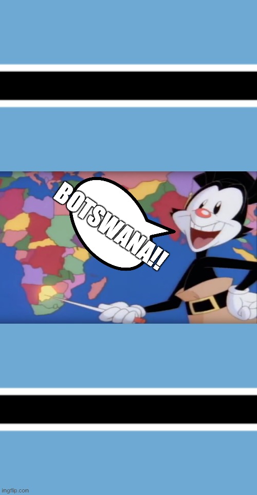 BOTSWANA !! | BOTSWANA!! | image tagged in botswana,yakko's world-- botswana | made w/ Imgflip meme maker