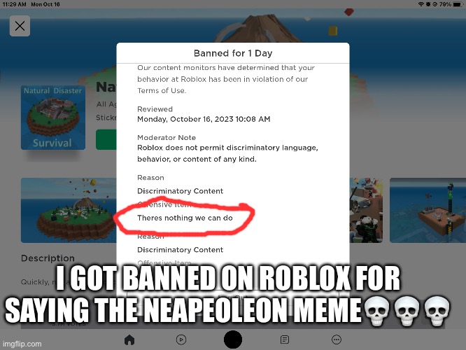 Bruh | I GOT BANNED ON ROBLOX FOR SAYING THE NEAPEOLEON MEME💀💀💀 | image tagged in bruh,bruh moment | made w/ Imgflip meme maker